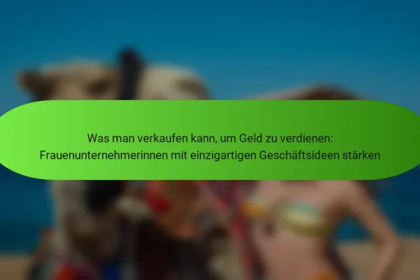 Was man verkaufen kann, um Geld zu verdienen: Frauenunternehmerinnen mit einzigartigen Geschäftsideen stärken
