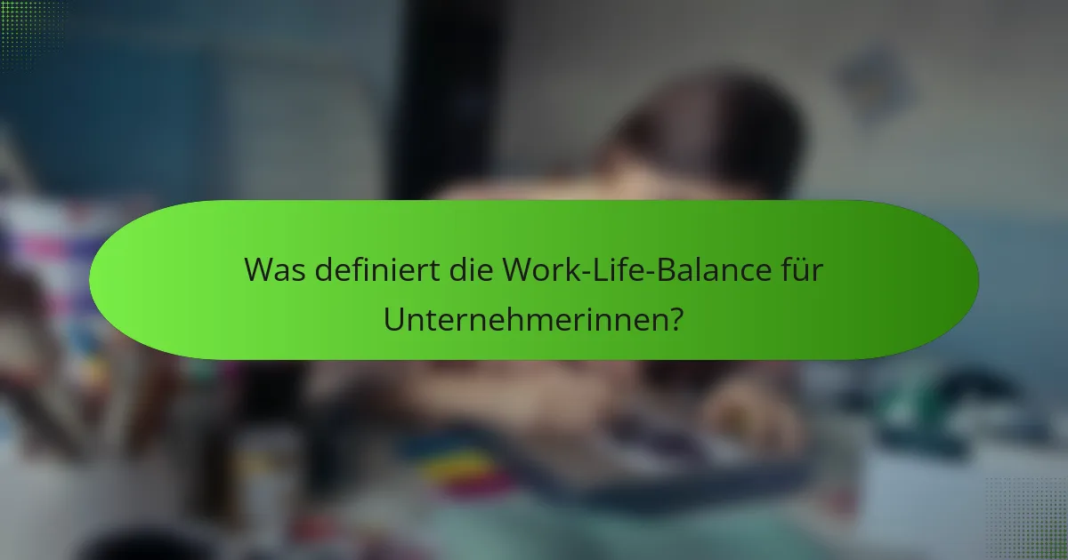 Was definiert die Work-Life-Balance für Unternehmerinnen?