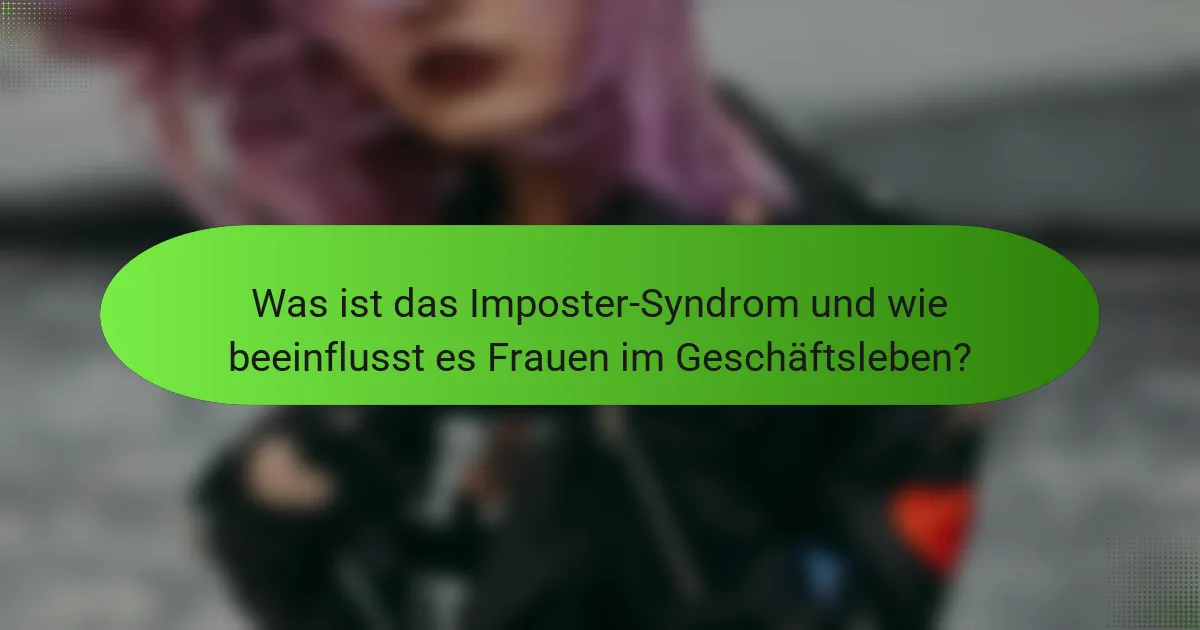 Was ist das Imposter-Syndrom und wie beeinflusst es Frauen im Geschäftsleben?