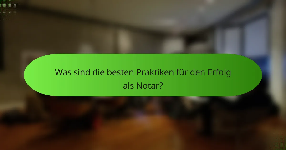 Was sind die besten Praktiken für den Erfolg als Notar?