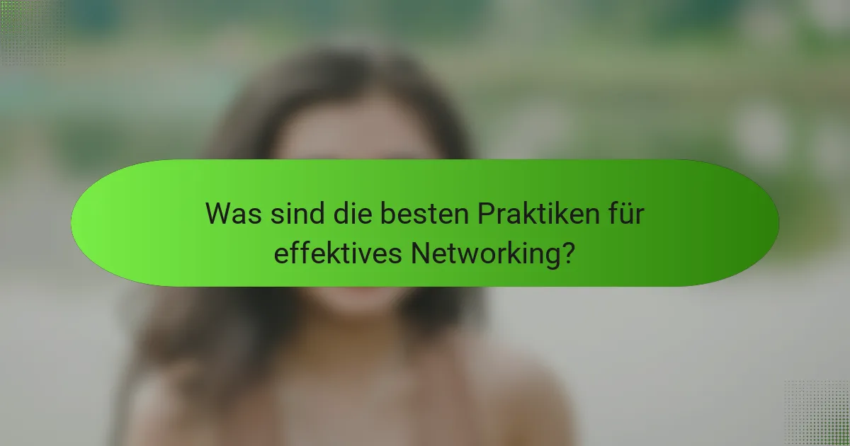Was sind die besten Praktiken für effektives Networking?