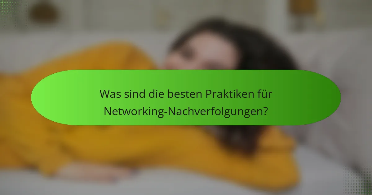 Was sind die besten Praktiken für Networking-Nachverfolgungen?
