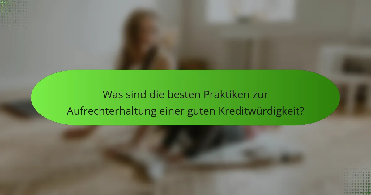 Was sind die besten Praktiken zur Aufrechterhaltung einer guten Kreditwürdigkeit?
