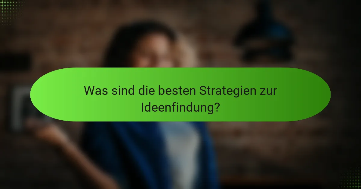 Was sind die besten Strategien zur Ideenfindung?