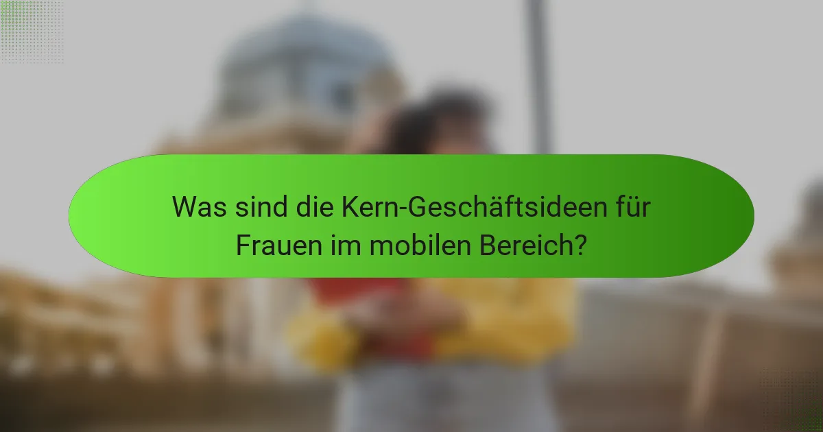Was sind die Kern-Geschäftsideen für Frauen im mobilen Bereich?