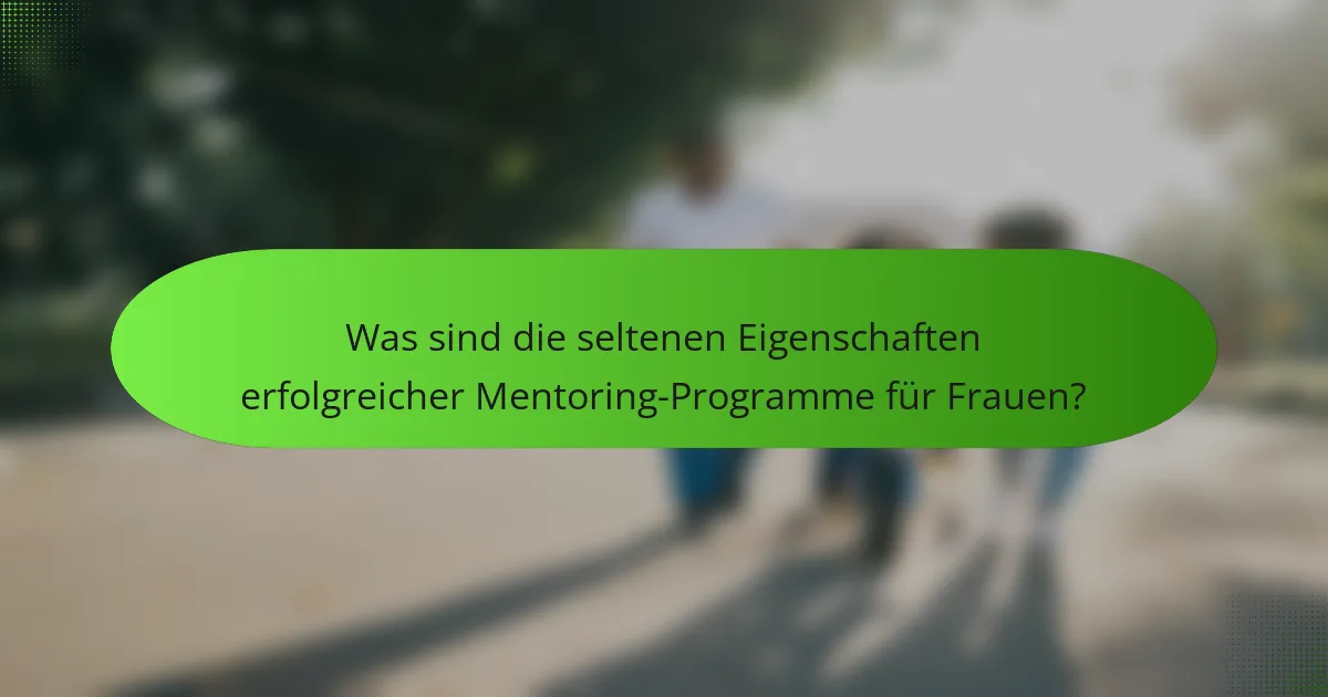 Was sind die seltenen Eigenschaften erfolgreicher Mentoring-Programme für Frauen?
