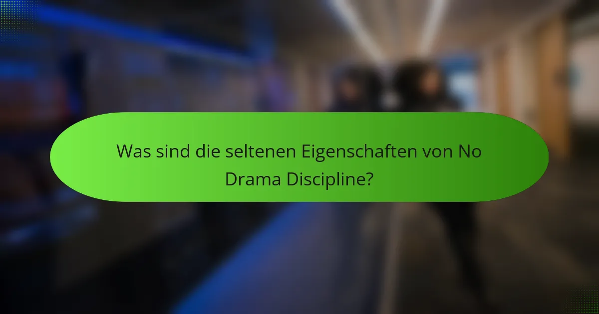 Was sind die seltenen Eigenschaften von No Drama Discipline?