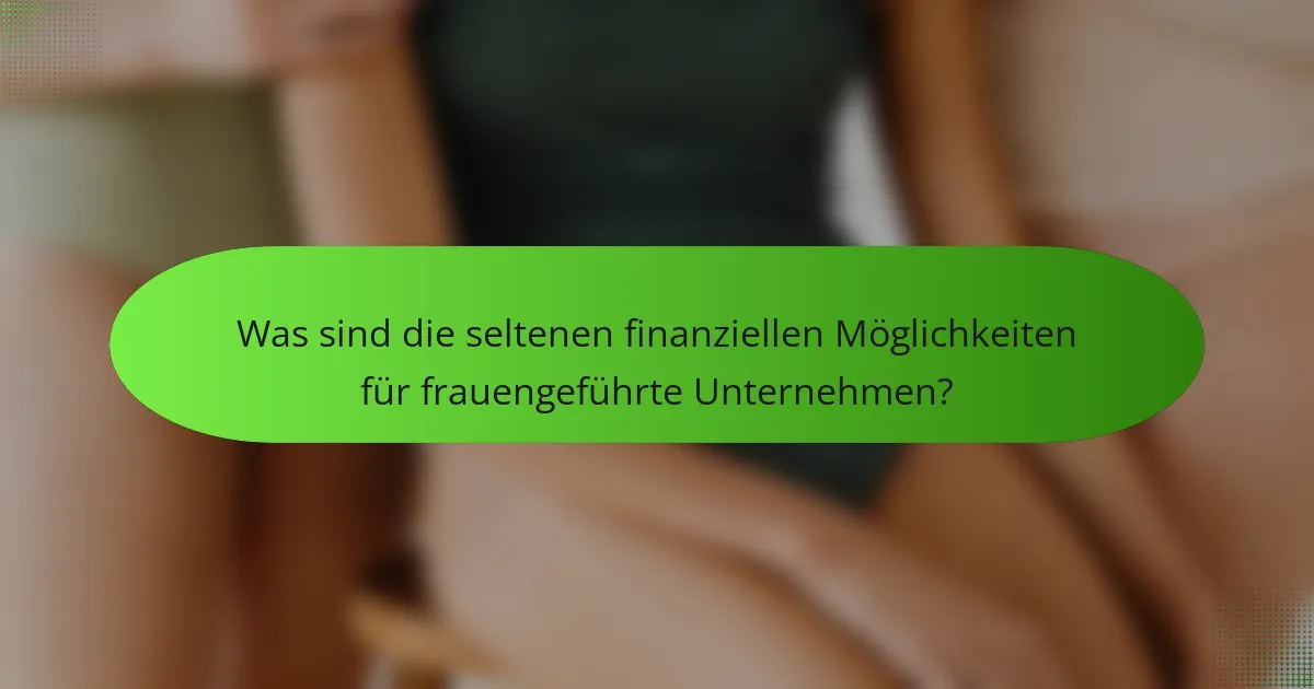 Was sind die seltenen finanziellen Möglichkeiten für frauengeführte Unternehmen?