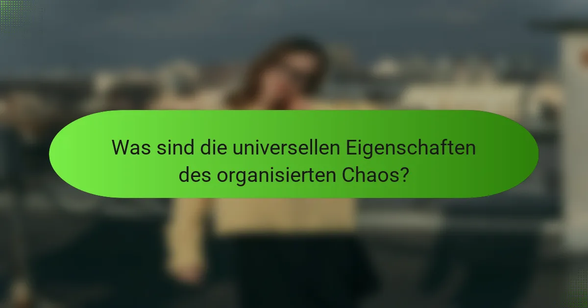 Was sind die universellen Eigenschaften des organisierten Chaos?