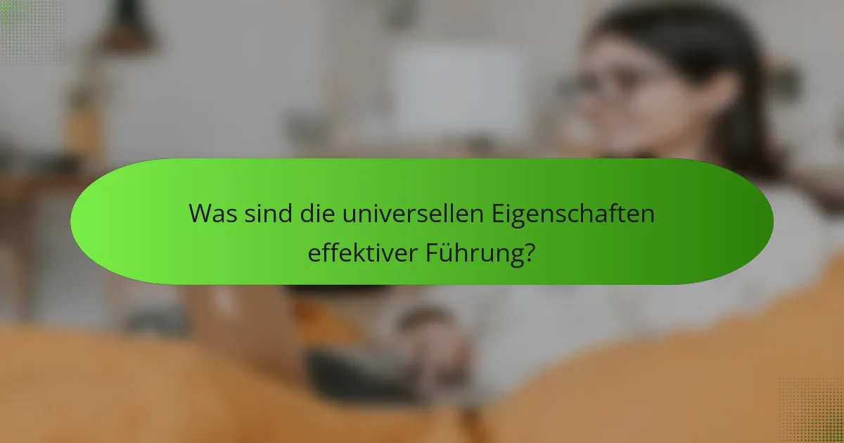 Was sind die universellen Eigenschaften effektiver Führung?