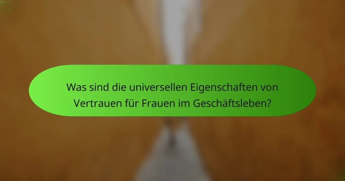 Was sind die universellen Eigenschaften von Vertrauen für Frauen im Geschäftsleben?