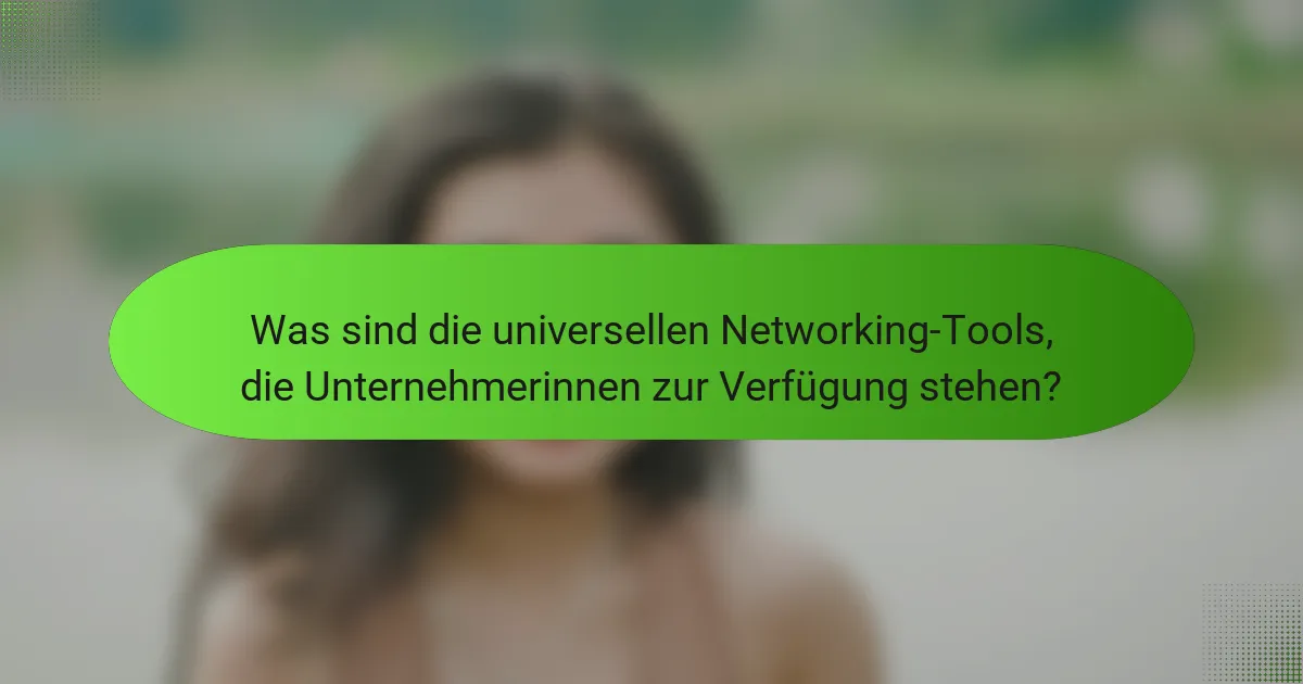 Was sind die universellen Networking-Tools, die Unternehmerinnen zur Verfügung stehen?
