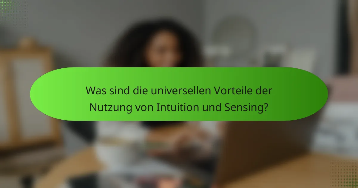 Was sind die universellen Vorteile der Nutzung von Intuition und Sensing?