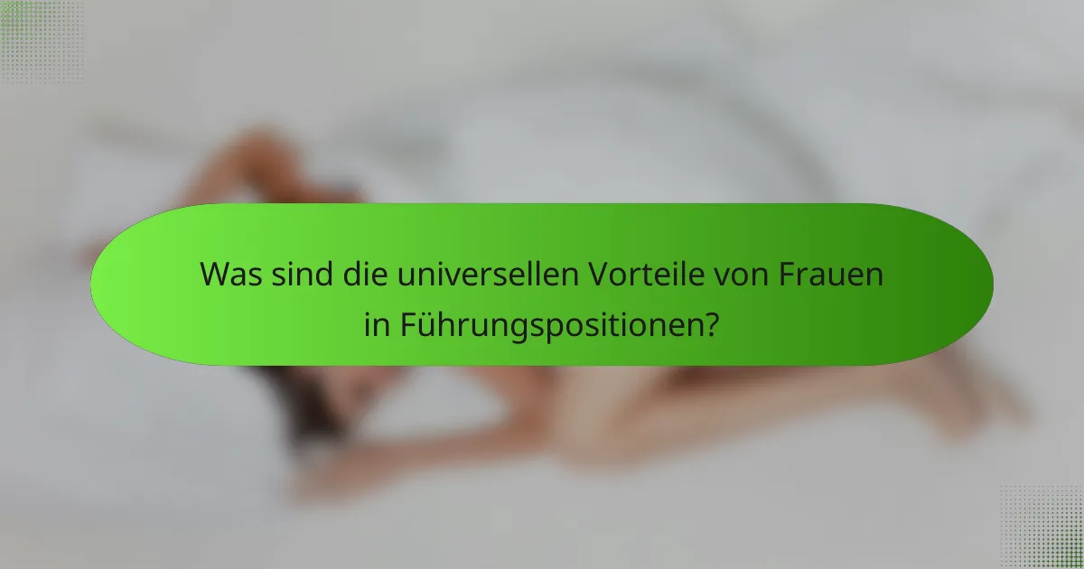 Was sind die universellen Vorteile von Frauen in Führungspositionen?