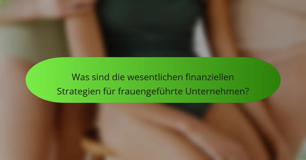 Was sind die wesentlichen finanziellen Strategien für frauengeführte Unternehmen?