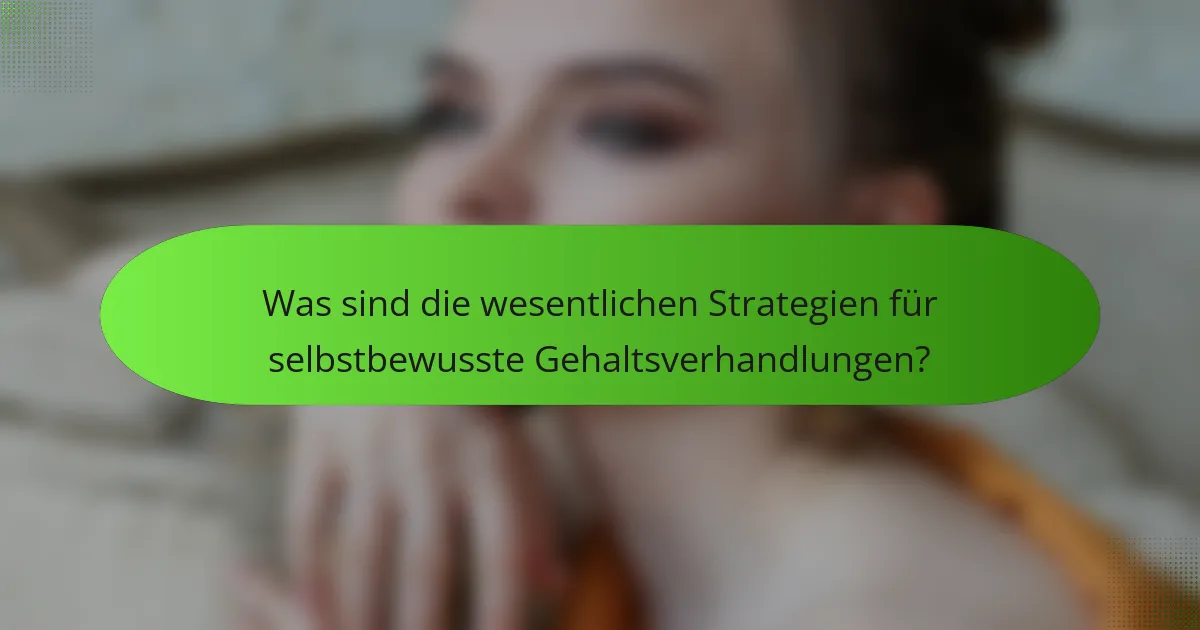 Was sind die wesentlichen Strategien für selbstbewusste Gehaltsverhandlungen?
