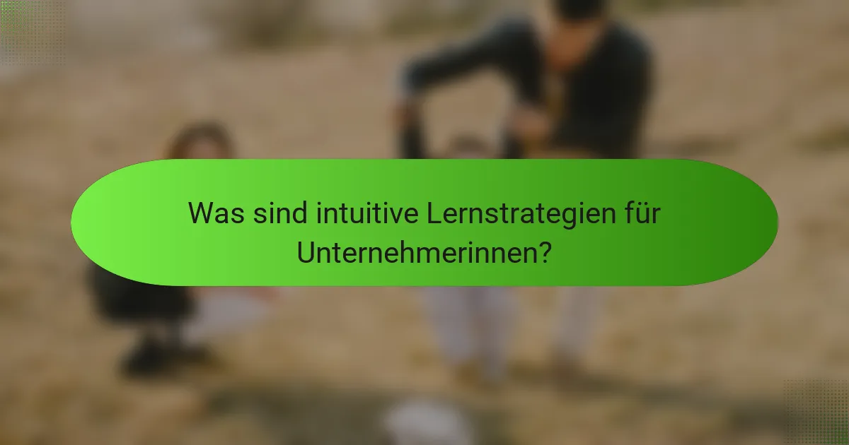Was sind intuitive Lernstrategien für Unternehmerinnen?