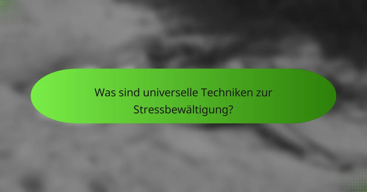 Was sind universelle Techniken zur Stressbewältigung?