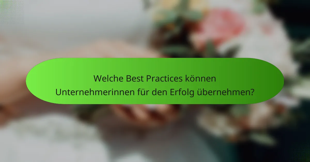 Welche Best Practices können Unternehmerinnen für den Erfolg übernehmen?