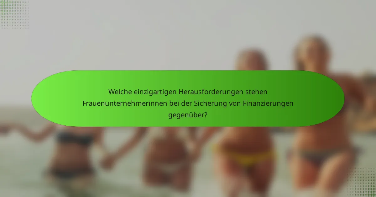 Welche einzigartigen Herausforderungen stehen Frauenunternehmerinnen bei der Sicherung von Finanzierungen gegenüber?