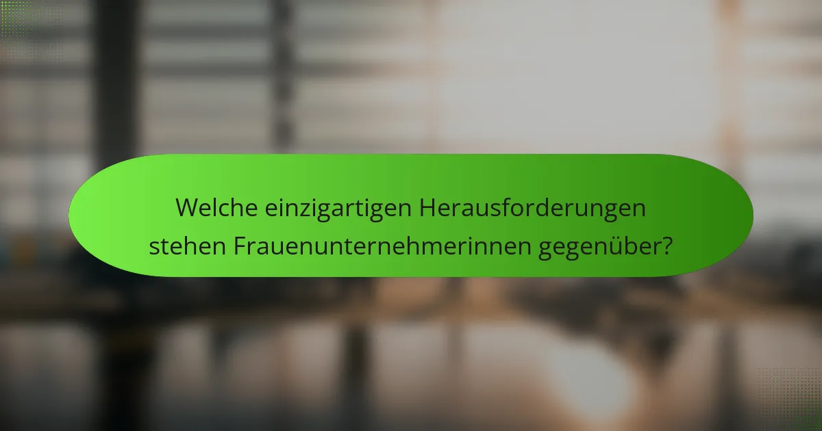 Welche einzigartigen Herausforderungen stehen Frauenunternehmerinnen gegenüber?