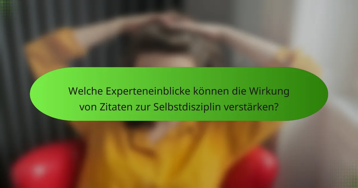Welche Experteneinblicke können die Wirkung von Zitaten zur Selbstdisziplin verstärken?