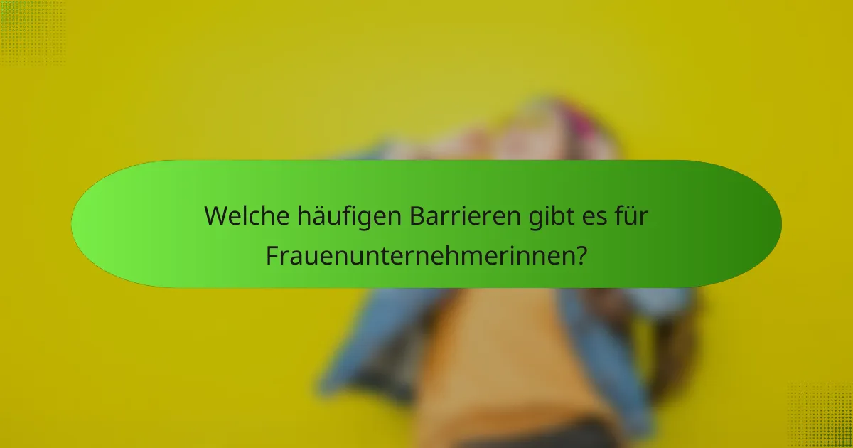 Welche häufigen Barrieren gibt es für Frauenunternehmerinnen?