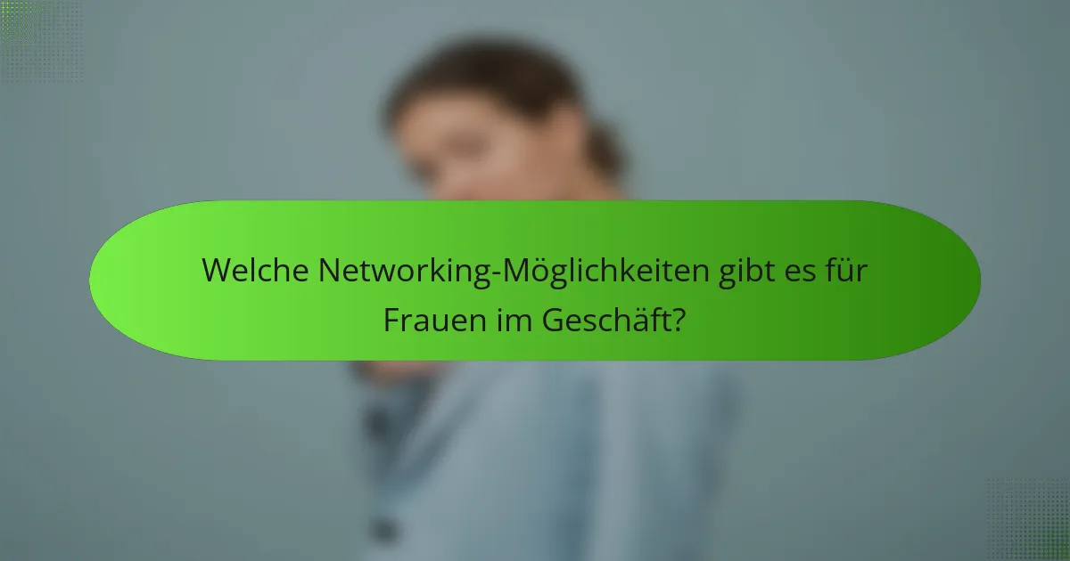 Welche Networking-Möglichkeiten gibt es für Frauen im Geschäft?