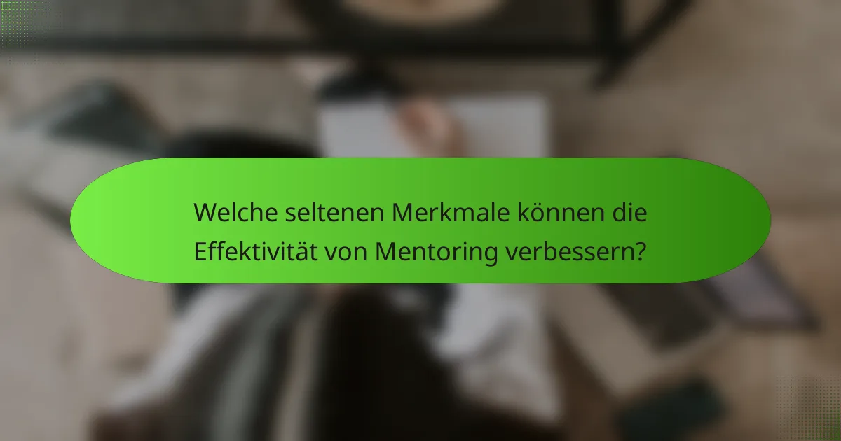 Welche seltenen Merkmale können die Effektivität von Mentoring verbessern?