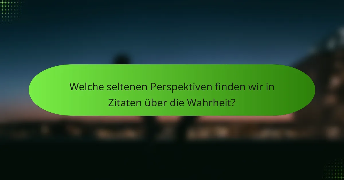 Welche seltenen Perspektiven finden wir in Zitaten über die Wahrheit?