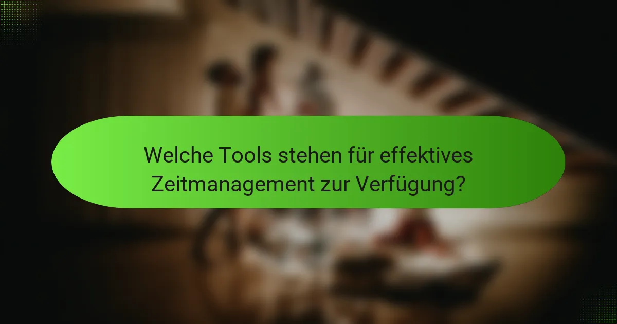 Welche Tools stehen für effektives Zeitmanagement zur Verfügung?