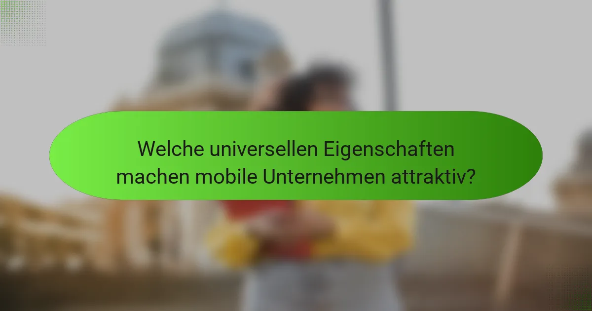 Welche universellen Eigenschaften machen mobile Unternehmen attraktiv?