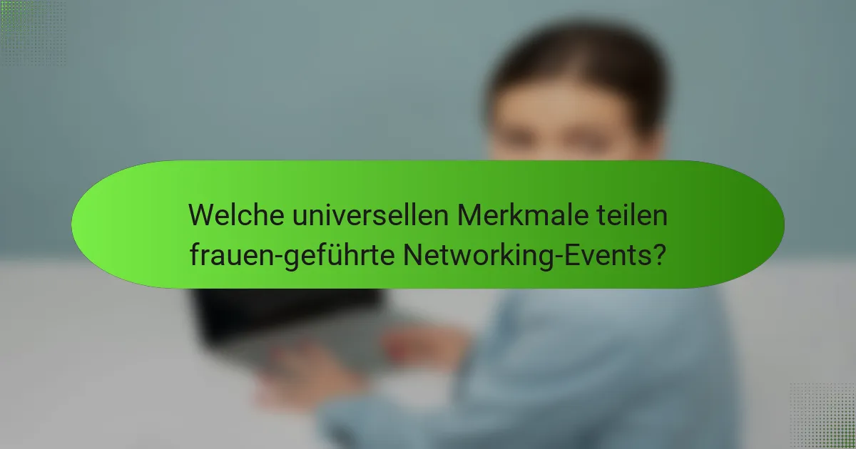 Welche universellen Merkmale teilen frauen-geführte Networking-Events?