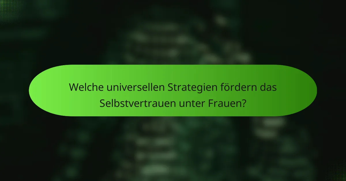 Welche universellen Strategien fördern das Selbstvertrauen unter Frauen?