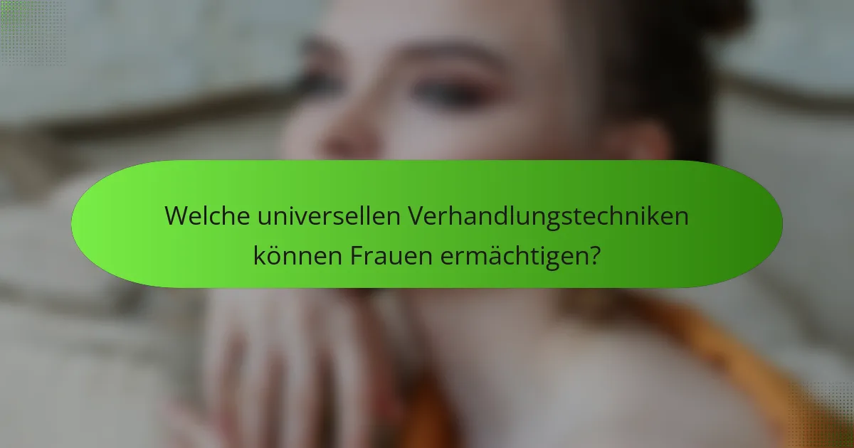 Welche universellen Verhandlungstechniken können Frauen ermächtigen?