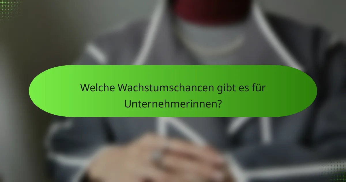 Welche Wachstumschancen gibt es für Unternehmerinnen?
