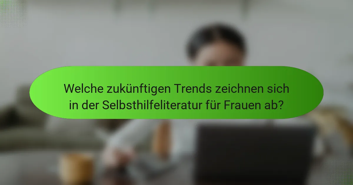 Welche zukünftigen Trends zeichnen sich in der Selbsthilfeliteratur für Frauen ab?
