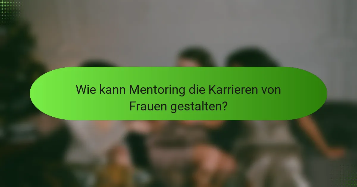 Wie kann Mentoring die Karrieren von Frauen gestalten?