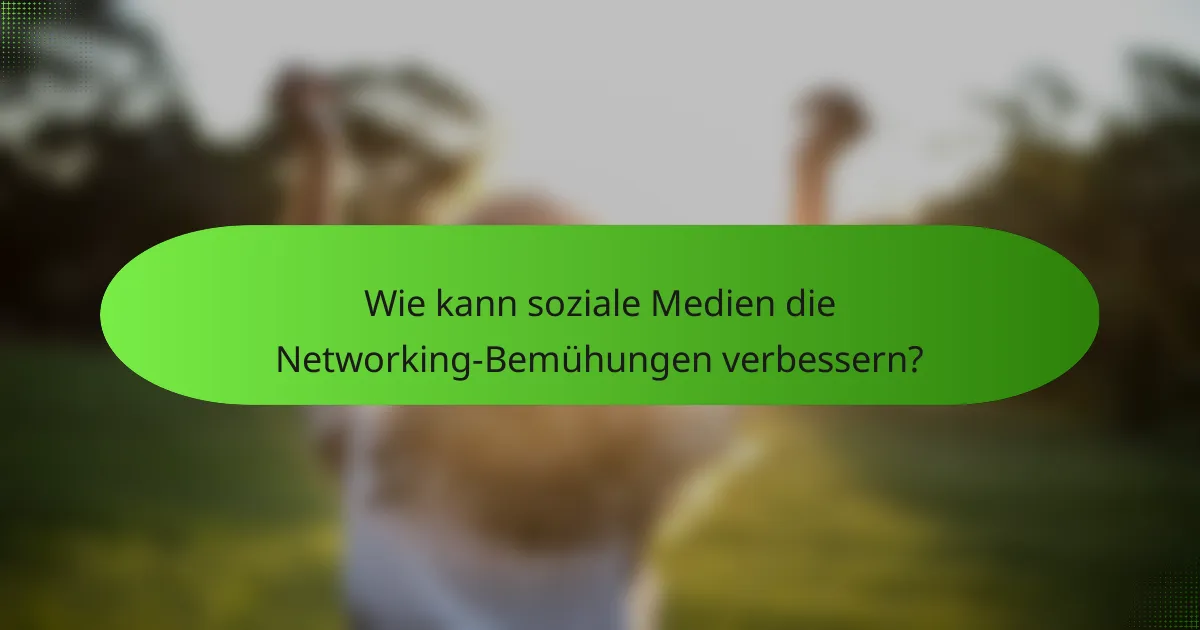 Wie kann soziale Medien die Networking-Bemühungen verbessern?