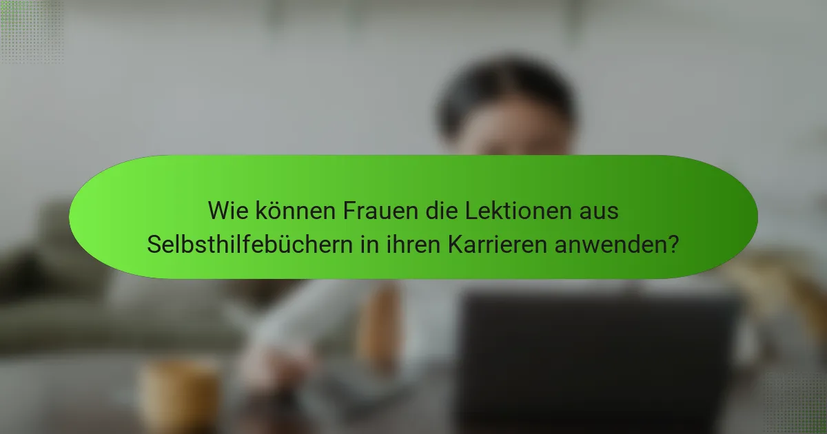 Wie können Frauen die Lektionen aus Selbsthilfebüchern in ihren Karrieren anwenden?