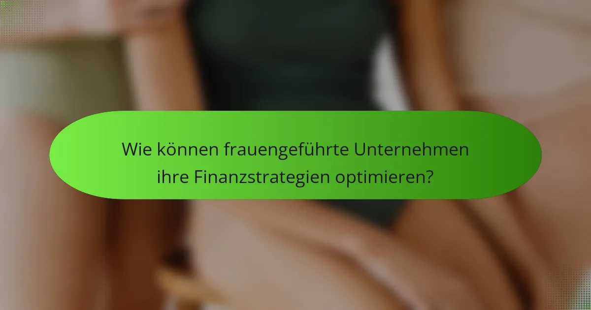 Wie können frauengeführte Unternehmen ihre Finanzstrategien optimieren?