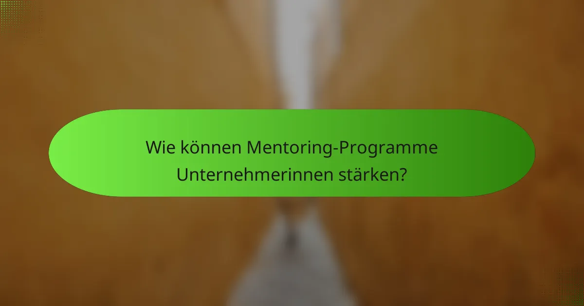 Wie können Mentoring-Programme Unternehmerinnen stärken?